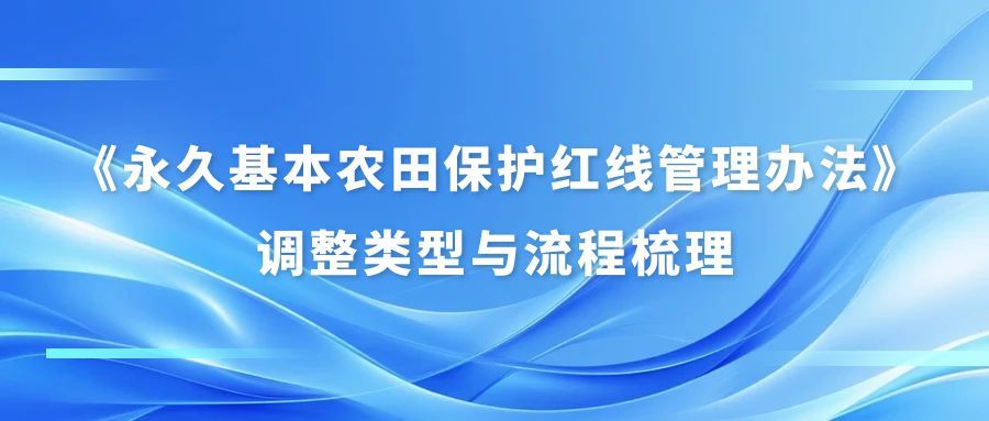 《永久基本农田保护红线管理办法》调整类型与流程梳理